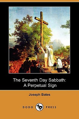 The Seventh Day Sabbath: A Perpetual Sign (Dodo Press) by Joseph Bates