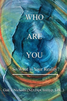 Who Are You: So What is Your Reality? by Gail Nicholls