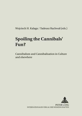 Spoiling the Cannibals' Fun?: Cannibalism and Cannibalisation in Culture and Elsewhere by 