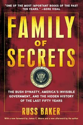 Family of Secrets: The Bush Dynasty, America's Invisible Government, and the Hidden History of the Last Fifty Years by Russ Baker