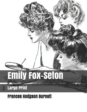 Emily Fox-Seton: Large Print by Frances Hodgson Burnett