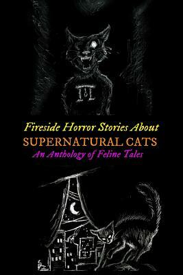 Fireside Horror Stories About Supernatural Cats: An Anthology of Feline Tales by Bram Stoker, Ambrose Bierce, H.P. Lovecraft