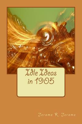 Idle Ideas in 1905 by Jerome K. Jerome