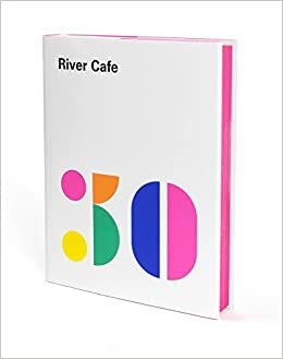 River Cafe 30: Simple Italian recipes from an iconic restaurant by Ruth Rogers, Rose Gray, Sian Wyn Owen, Joseph Trivelli