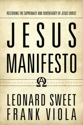 Jesus Manifesto: Restoring the Supremacy and Sovereignty of Jesus Christ by Frank Viola, Leonard Sweet