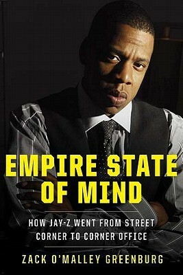 Empire State of Mind: How Jay-Z Went from Street Corner to Corner Office by Zack O'Malley Greenburg