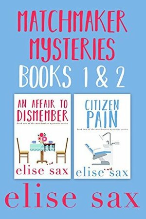 Matchmaker Mysteries, Books #1 & 2: An Affair to Dismember & Citizen Pain by Elise Sax
