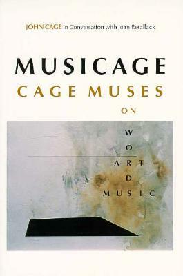 Musicage: Cage Muses on Words * Art * Music by Joan Retallack, John Cage