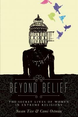 Beyond Belief: The Secret Lives of Women in Extreme Religions by 