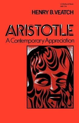 Aristotle: A Contemporary Appreciation by Henry B. Veatch