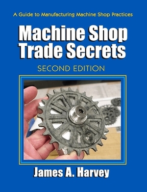 Machine Shop Trade Secrets by James Harvey