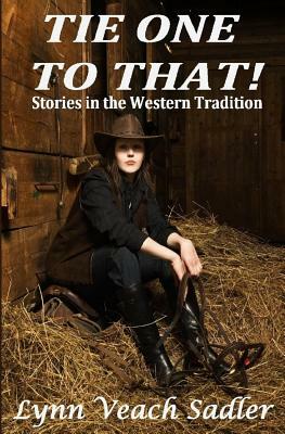 Tie One to That!: Stories in the Western Tradition by Lynn Veach Sadler