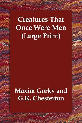 Creatures That Once Were Men by Maxim Gorky