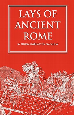 Lays of Ancient Rome by Thomas Babington Macaulay