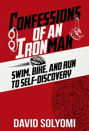 Confessions of an Ironman: swim, bike, and run to self-discovery by David Solyomi