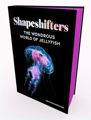 Shapeshifters: The Wondrous World of Jellyfish by Lisa-Ann Gershwin