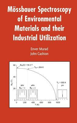 Mössbauer Spectroscopy of Environmental Materials and Their Industrial Utilization by Enver Murad, John Cashion
