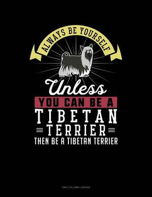 Always Be Yourself Unless You Can Be a Tibetan Terrier Then Be a Tibetan Terrier: Two Column Ledger by Blue Cloud Novelty