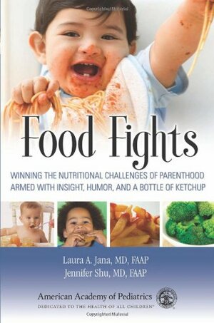 Food Fights: Winning the Nutritional Challenges of Parenthood Armed with Insight, Humor, and a Bottle of Ketchup by Laura A. Jana