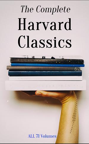 The Complete Harvard Classics - ALL 71 Volumes: The Five Foot Shelf & The Shelf of Fiction: The Famous Anthology of the Greatest Works of World Literature by Charles W. Eliot