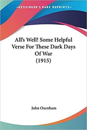 All's Well! Some Helpful Verse For These Dark Days Of War by John Oxenham