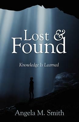 Lost & Found: Knowledge Is Learned by Angela M. Smith