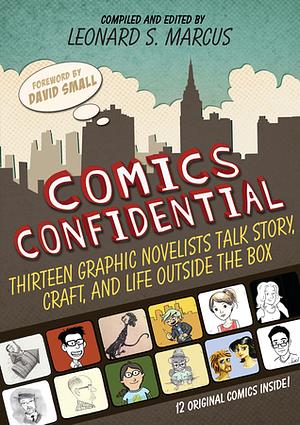 Comics Confidential: Thirteen Graphic Novelists Talk Story, Craft, and Life Outside the Box by Various, Hope Larson, Geoffrey Hayes, Sara Varon, Danica Novgorodoff, Cátia Chien, James Sturm, Matt Phelan, Kazu Kibuishi, Harry Bliss, Gene Luen Yang, Leonard S. Marcus, Mark Siegel, Siena Cherson Siegel, Dave Roman, David Small