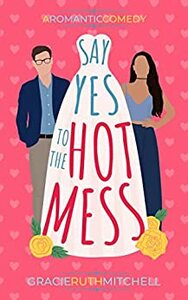 Say Yes to the Hot Mess by Gracie Ruth Mitchell