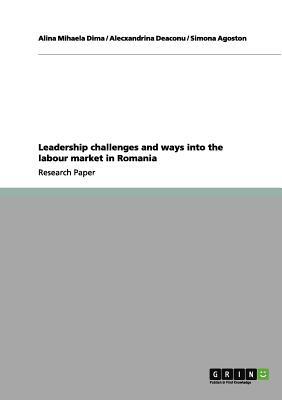 Leadership challenges and ways into the labour market in Romania by Simona Agoston, Alina Mihaela Dima, Alecxandrina Deaconu