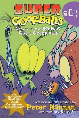 Super Goofballs, Book 4: Attack of the 50-Foot Alien Creep-oids! by Peter Hannan