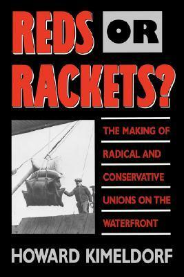 Reds or Rackets?: The Making of Radical and Conservative Unions on the Waterfront by Howard Kimeldorf