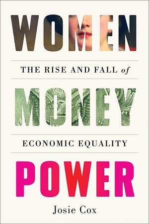 Women Money Power: The Rise and Fall of Economic Equality by Josie Cox