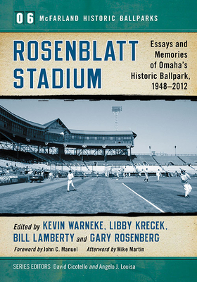 Rosenblatt Stadium: Essays and Memories of Omaha's Historic Ballpark, 1948-2012 by 