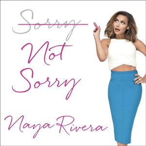 Sorry Not Sorry: Dreams, Mistakes, and Growing Up by Naya Rivera