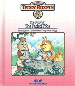 Story of the Faded Fobs: Helping Each Other Makes Everybody Happy (The World of Teddy Ruxpin), The by Ken Forsse