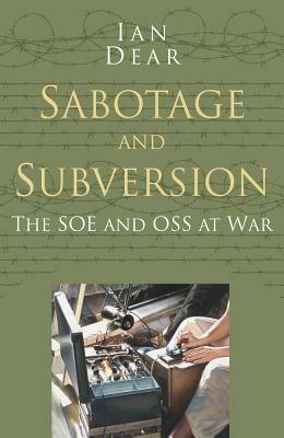 Sabotage and Subversion: The SOE and OSS at War by Ian Dear