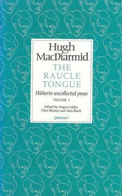 Raucle Tongue: Volume 1: Hitherto Uncollected Prose by Hugh MacDiarmid