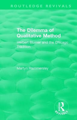 Routledge Revivals: The Dilemma of Qualitative Method (1989): Herbert Blumer and the Chicago Tradition by Martyn Hammersley