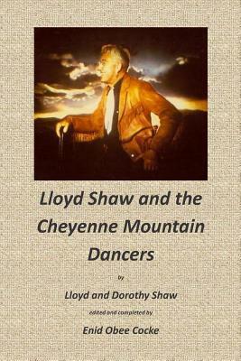 Lloyd Shaw and the Cheyenne Mountain Dancers by Dorothy Shaw, Enid Obee Cocke, Lloyd Shaw