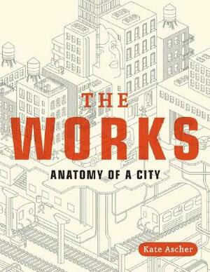 The Works: Anatomy of a City by Kate Ascher