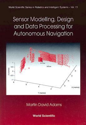 Sensor Modelling, Design and Data Processing for Autonomous Navigation by Martin David Adams