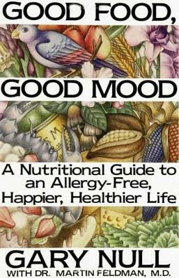 Good Food, Good Mood: How to Eat Right to Feel Right by Martin Feldman, Gary Null