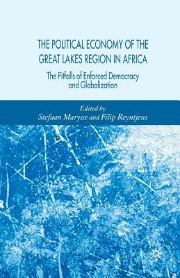The Political Economy of the Great Lakes Region in Africa: The Pitfalls of Enforced Democracy and Globalization by Stefaan Marysse