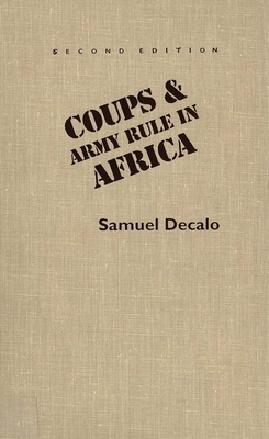 Coups and Army Rule in Africa: Motivations and Constraints, Second Edition by Samuel Decalo