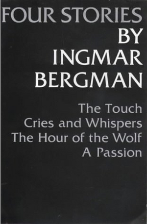 Four Stories: The Touch / Cries and Whispers / The Hour of the Wolf / The Passion of Anna by Ingmar Bergman