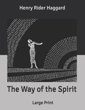 The Way of the Spirit: Large Print by H. Rider Haggard