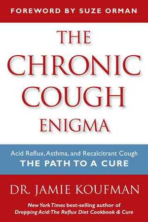 The Chronic Cough Enigma: How to recognize, diagnose and treat neurogenic and reflux related cough by Jamie A. Koufman, Suze Orman