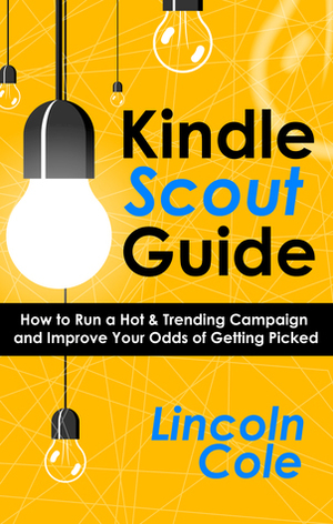 Kindle Scout Guide: How to Run a Hot & Trending Campaign and Improve Your Odds of Getting Picked by Lincoln Cole