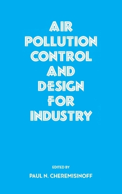 Air Pollution Control and Design for Industry by Paul N. Cheremisinoff