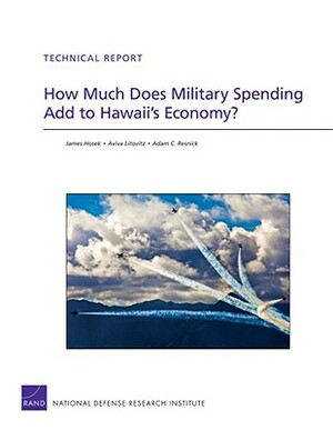 How Much Does Military Spending Add to Hawaii's Economy? by Aviva Litovitz, James Hosek, Adam C. Resnick